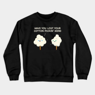 Have You Lost Your Cotton Pickin' Mind Southern Roots Funny Crewneck Sweatshirt